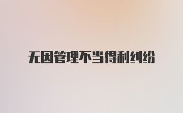 无因管理不当得利纠纷