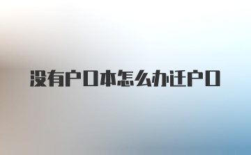 没有户口本怎么办迁户口