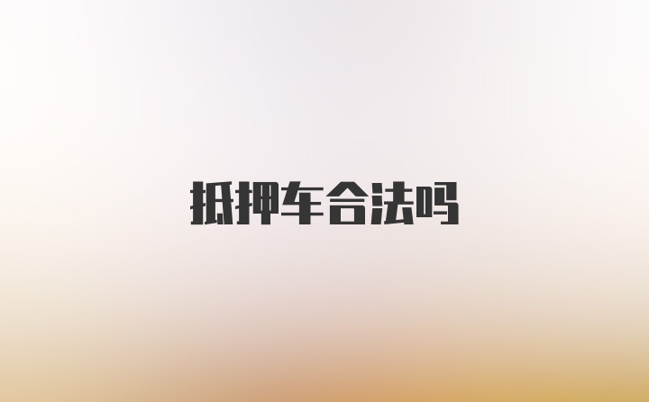 抵押车合法吗