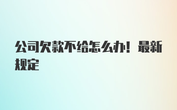 公司欠款不给怎么办！最新规定