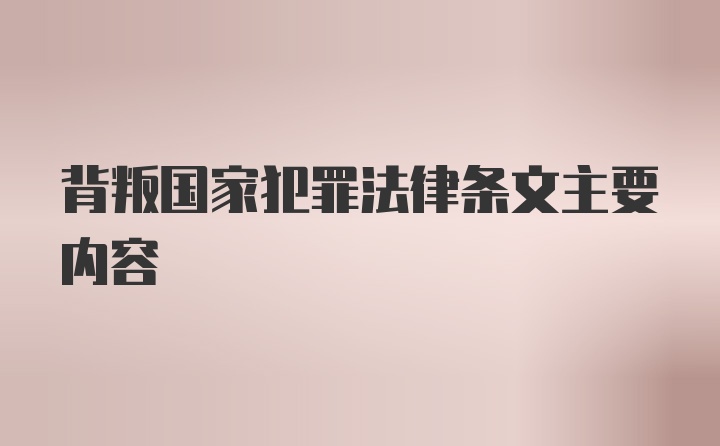 背叛国家犯罪法律条文主要内容