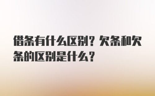 借条有什么区别？欠条和欠条的区别是什么？