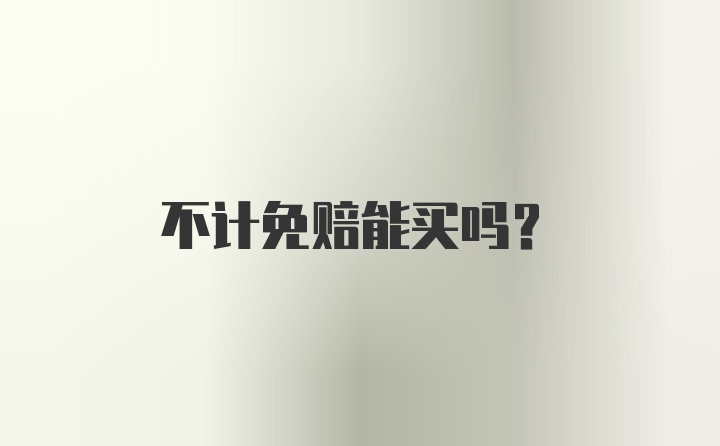 不计免赔能买吗？