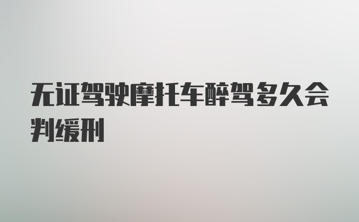 无证驾驶摩托车醉驾多久会判缓刑