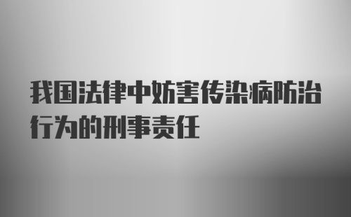 我国法律中妨害传染病防治行为的刑事责任