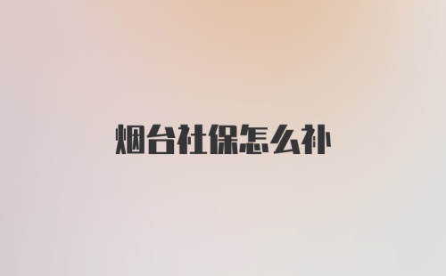 烟台社保怎么补