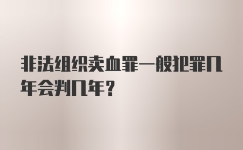 非法组织卖血罪一般犯罪几年会判几年？