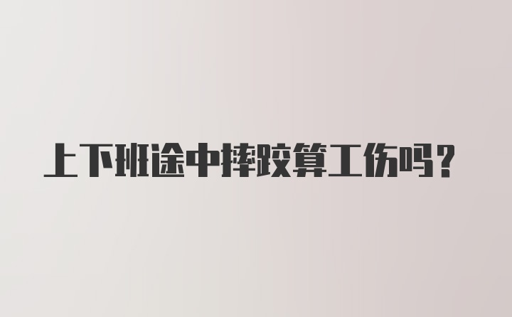 上下班途中摔跤算工伤吗？