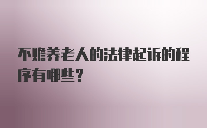 不赡养老人的法律起诉的程序有哪些？