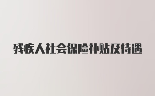 残疾人社会保险补贴及待遇