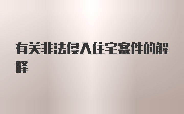 有关非法侵入住宅案件的解释