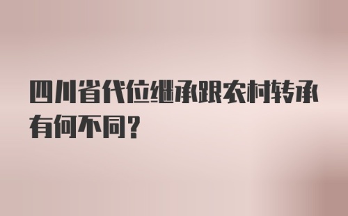 四川省代位继承跟农村转承有何不同？