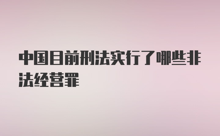 中国目前刑法实行了哪些非法经营罪