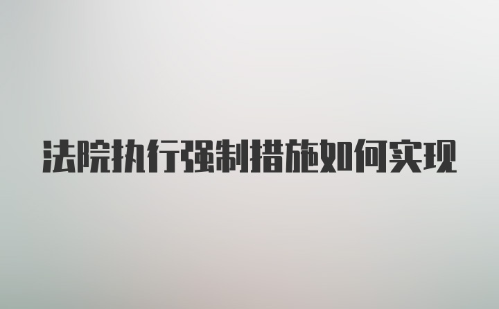 法院执行强制措施如何实现