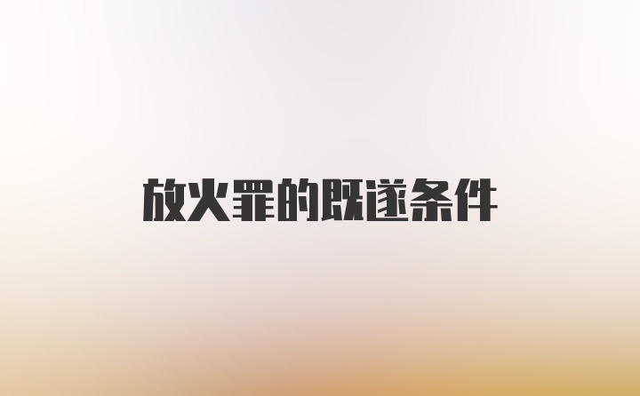 放火罪的既遂条件