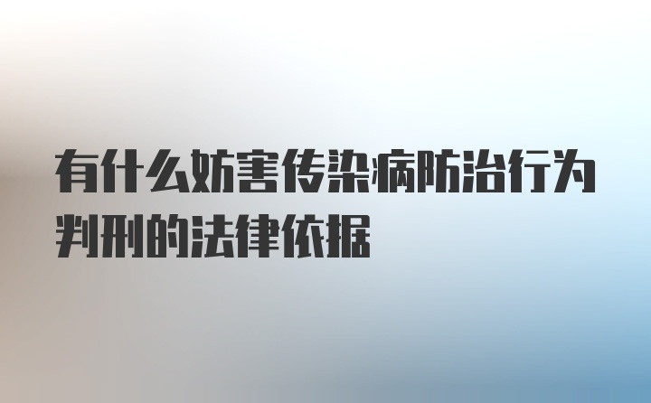 有什么妨害传染病防治行为判刑的法律依据