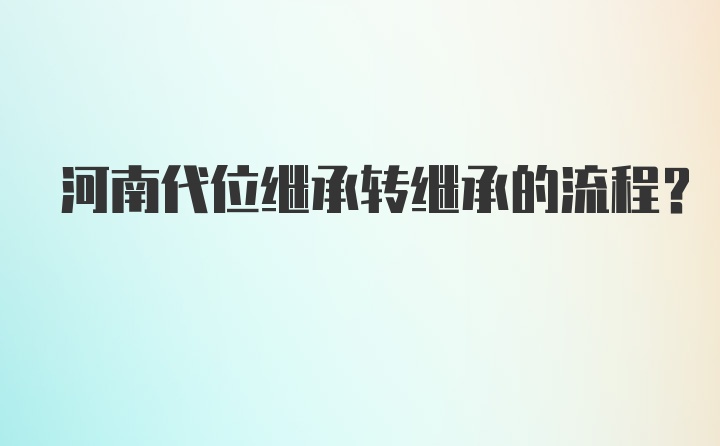 河南代位继承转继承的流程？