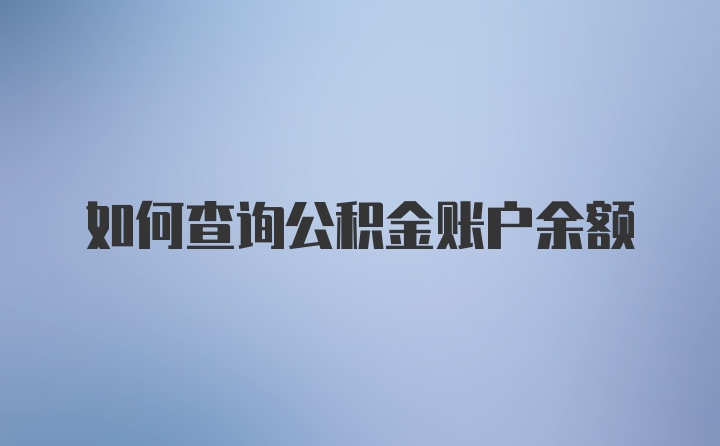 如何查询公积金账户余额