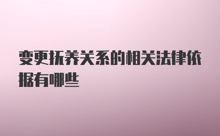 变更抚养关系的相关法律依据有哪些