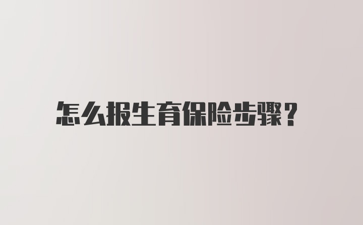 怎么报生育保险步骤?