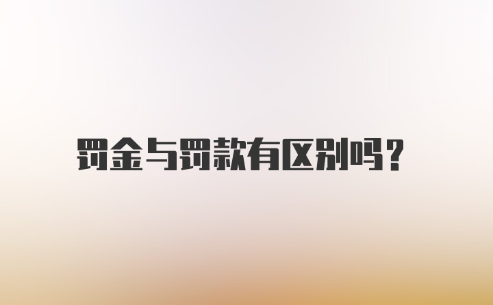 罚金与罚款有区别吗？