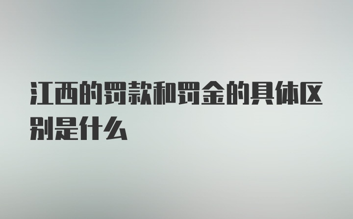 江西的罚款和罚金的具体区别是什么