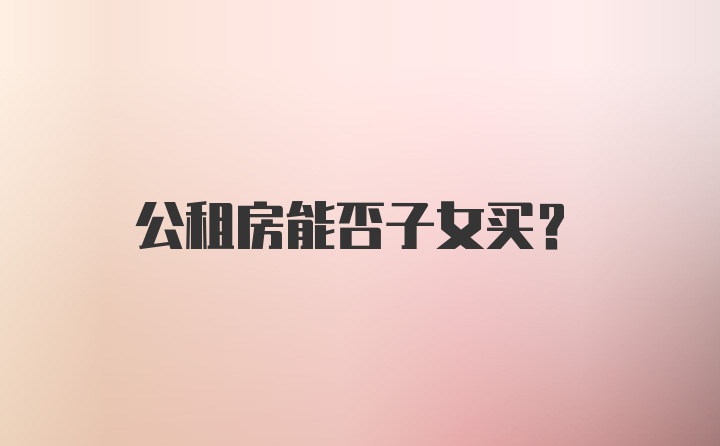 公租房能否子女买？