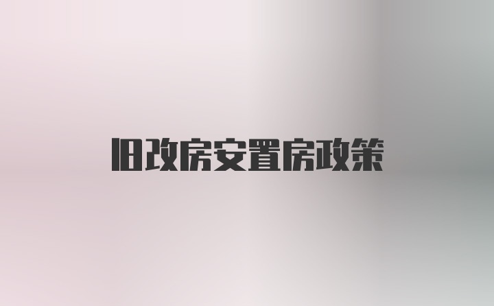 旧改房安置房政策