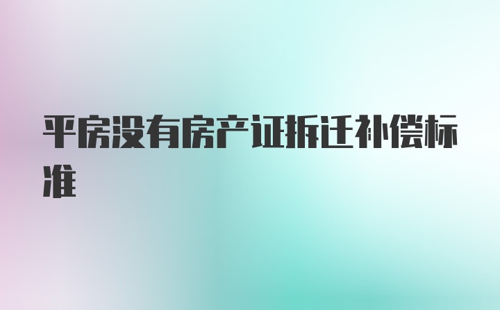 平房没有房产证拆迁补偿标准