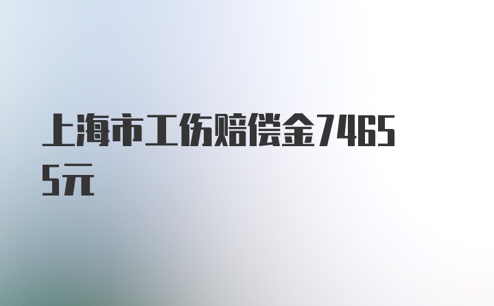 上海市工伤赔偿金74655元