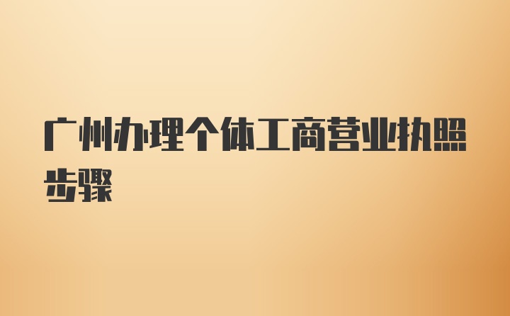 广州办理个体工商营业执照步骤