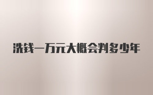 洗钱一万元大概会判多少年