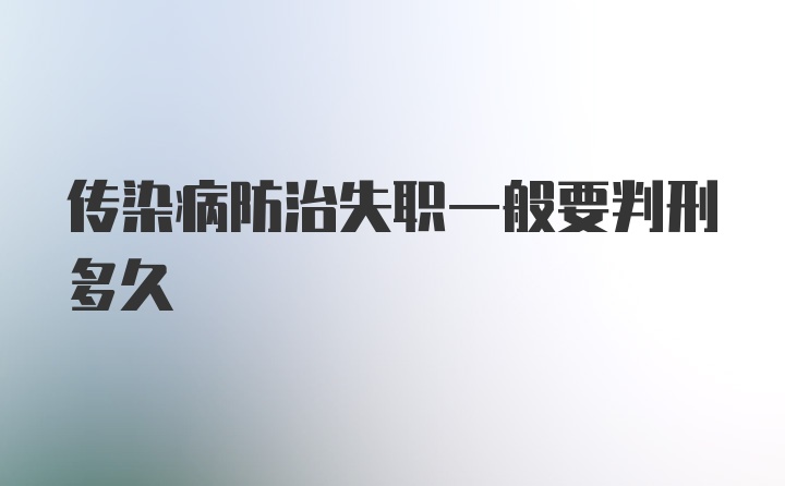 传染病防治失职一般要判刑多久