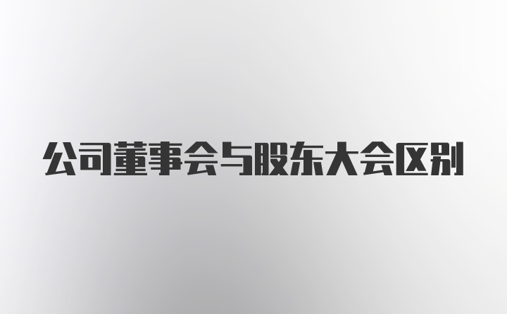 公司董事会与股东大会区别