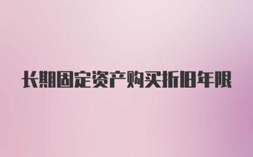 长期固定资产购买折旧年限