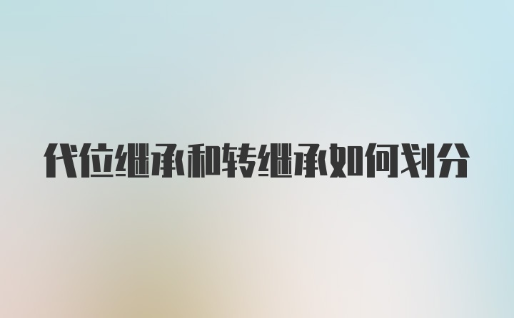 代位继承和转继承如何划分