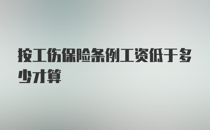 按工伤保险条例工资低于多少才算