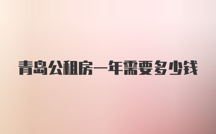 青岛公租房一年需要多少钱