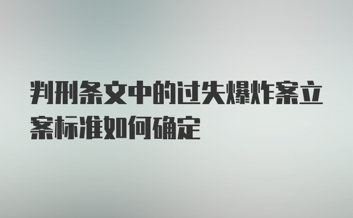 判刑条文中的过失爆炸案立案标准如何确定