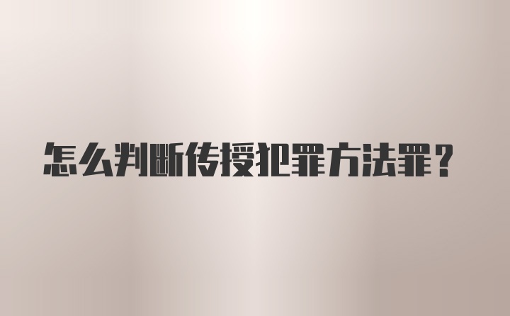 怎么判断传授犯罪方法罪？