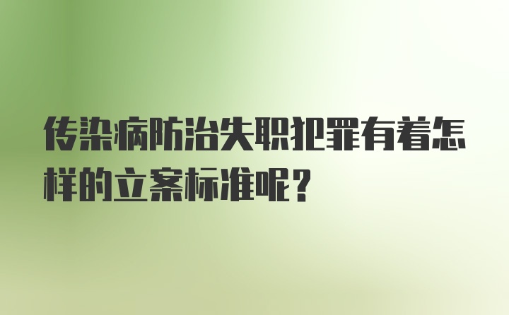 传染病防治失职犯罪有着怎样的立案标准呢？