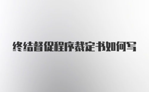 终结督促程序裁定书如何写