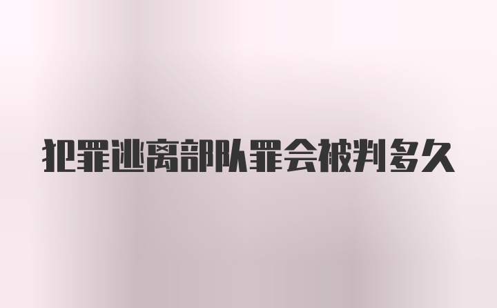 犯罪逃离部队罪会被判多久