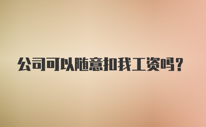 公司可以随意扣我工资吗？