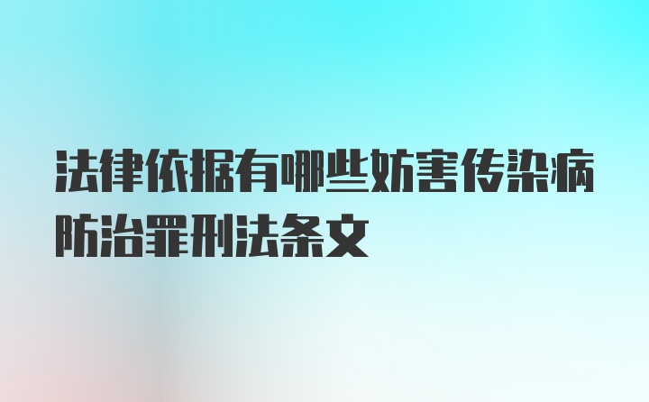 法律依据有哪些妨害传染病防治罪刑法条文