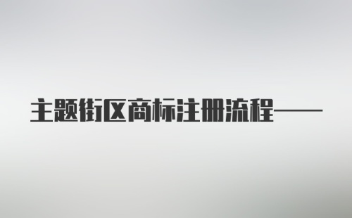 主题街区商标注册流程——