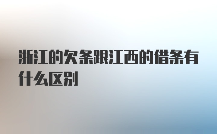 浙江的欠条跟江西的借条有什么区别