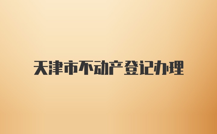 天津市不动产登记办理