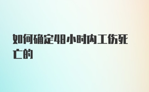 如何确定48小时内工伤死亡的