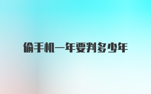 偷手机一年要判多少年